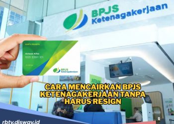 Cara Mencairkan BPJS Ketenagakerjaan Tanpa Harus Resign