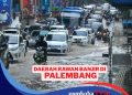 Waspada Musim Hujan! Ini Penyebab Banjir di Palembang dan Wilayah yang Menjadi Langganan