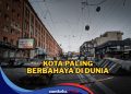 Kota Paling Berbahaya di Dunia, Didominasi Negara Mana?