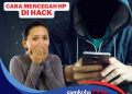 Jangan Sampai jadi Korban! Begini Cara Mencegah HP Diretas Hacker