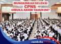 Penerimaan CPNS 2025 akan Dibuka Akhir Tahun Ini, Benarkah?