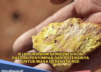 Jadi Penyumbang Bahan Utama Energi Nuklir, Ini Potensi dan Lokasi Cadangan Uranium di Indonesia